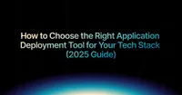 img of How to Choose the Right Application Deployment Tool in 2025
