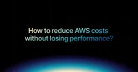 img of How to reduce AWS costs without losing performance?