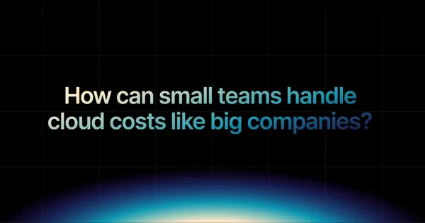 img of How can small teams handle cloud like big companies?